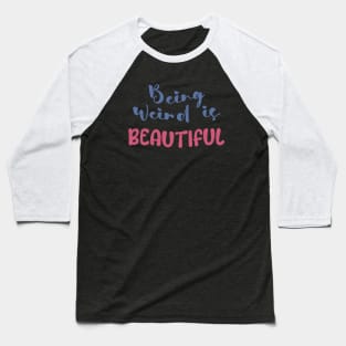 Being weird is beautiful Baseball T-Shirt